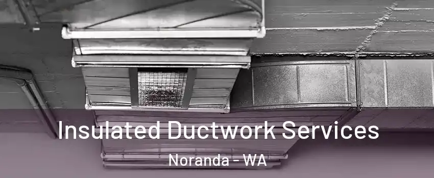 Insulated Ductwork Services Noranda - WA