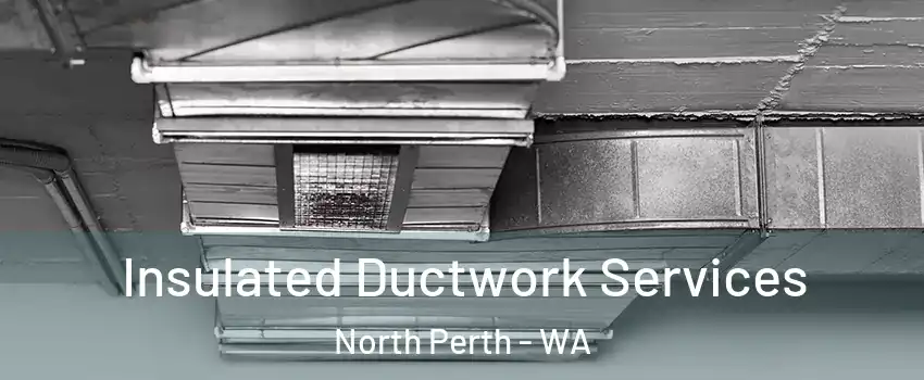Insulated Ductwork Services North Perth - WA