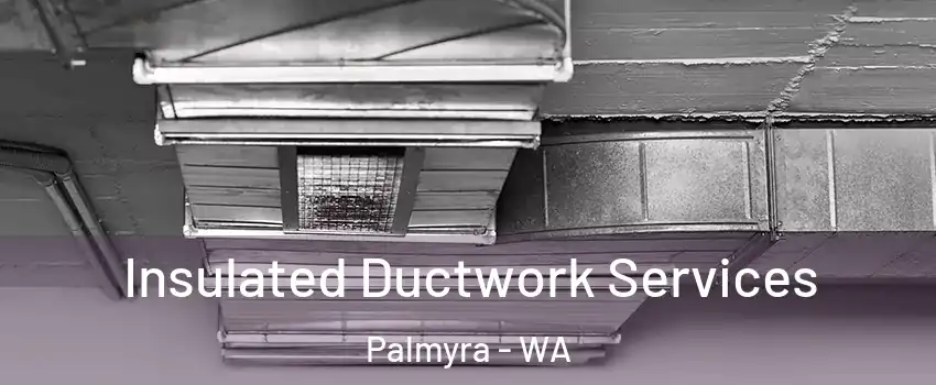 Insulated Ductwork Services Palmyra - WA