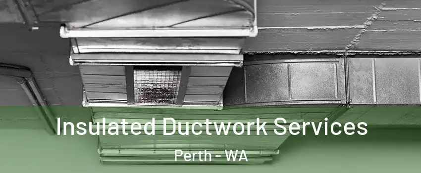 Insulated Ductwork Services Perth - WA
