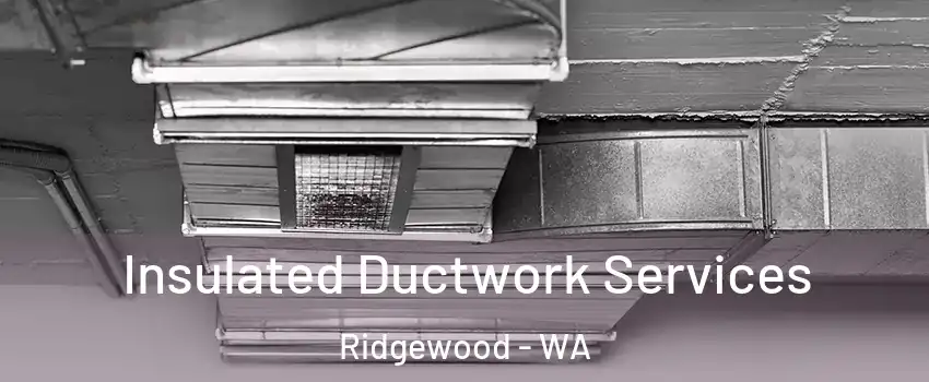 Insulated Ductwork Services Ridgewood - WA
