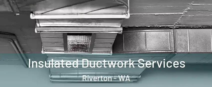 Insulated Ductwork Services Riverton - WA