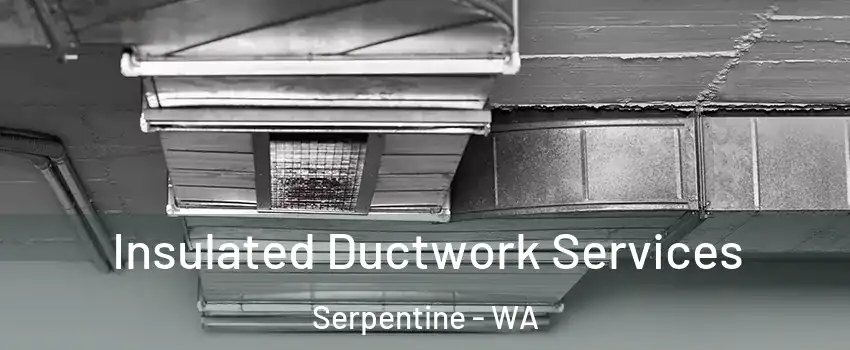 Insulated Ductwork Services Serpentine - WA