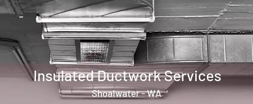 Insulated Ductwork Services Shoalwater - WA