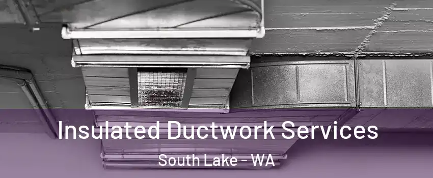 Insulated Ductwork Services South Lake - WA