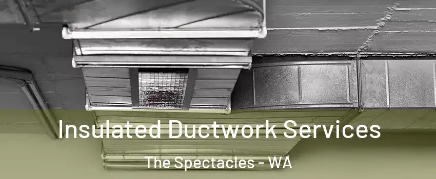 Insulated Ductwork Services The Spectacles - WA