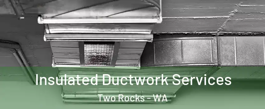 Insulated Ductwork Services Two Rocks - WA