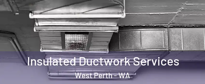 Insulated Ductwork Services West Perth - WA