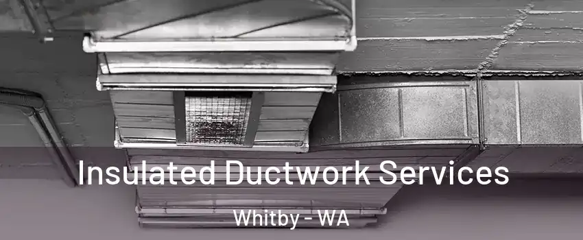 Insulated Ductwork Services Whitby - WA