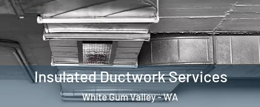 Insulated Ductwork Services White Gum Valley - WA