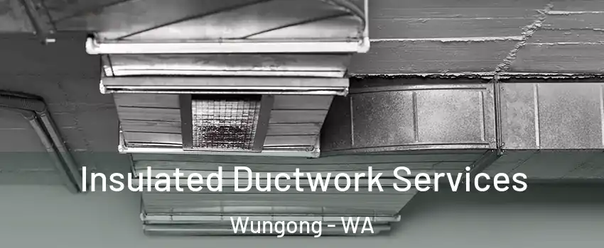 Insulated Ductwork Services Wungong - WA