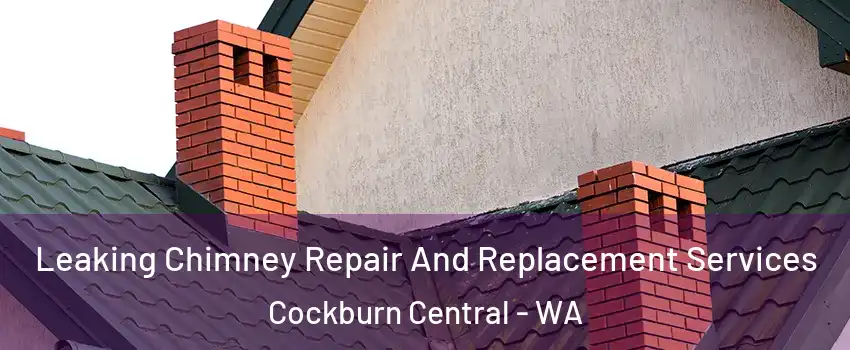 Leaking Chimney Repair And Replacement Services Cockburn Central - WA