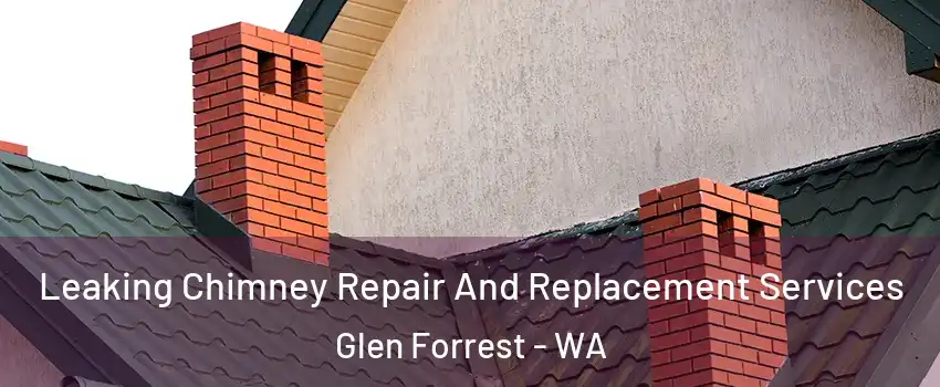 Leaking Chimney Repair And Replacement Services Glen Forrest - WA