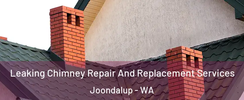 Leaking Chimney Repair And Replacement Services Joondalup - WA