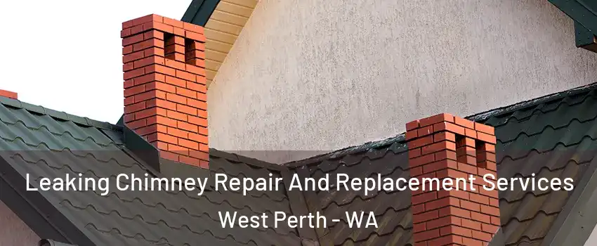 Leaking Chimney Repair And Replacement Services West Perth - WA