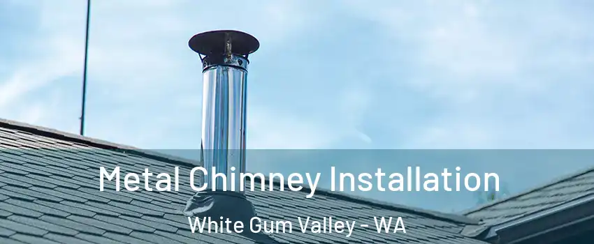 Metal Chimney Installation White Gum Valley - WA
