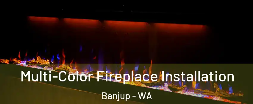 Multi-Color Fireplace Installation Banjup - WA