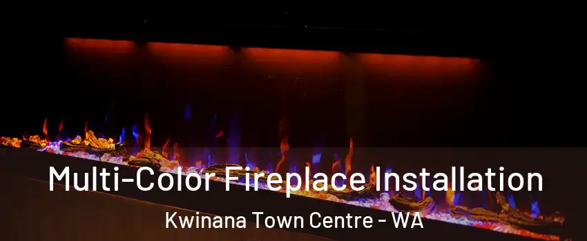 Multi-Color Fireplace Installation Kwinana Town Centre - WA