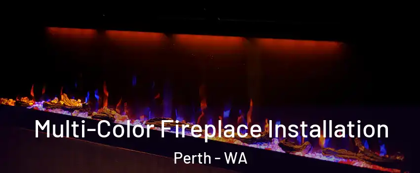  Multi-Color Fireplace Installation Perth - WA