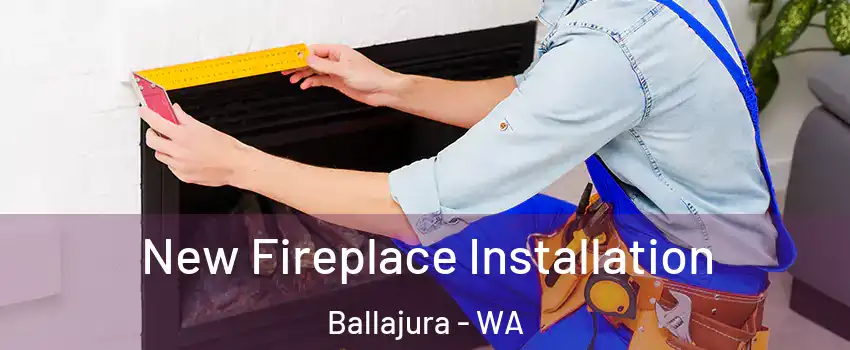New Fireplace Installation Ballajura - WA