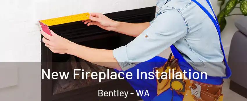 New Fireplace Installation Bentley - WA