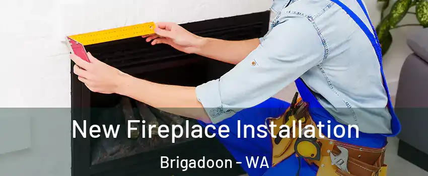 New Fireplace Installation Brigadoon - WA