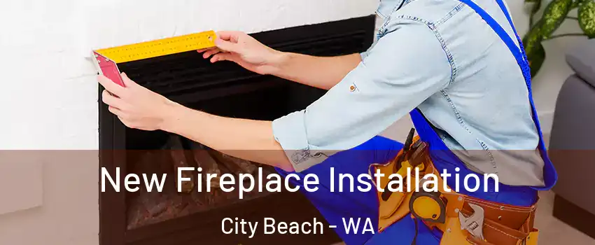New Fireplace Installation City Beach - WA