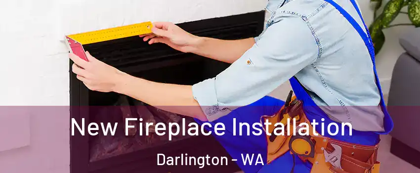 New Fireplace Installation Darlington - WA