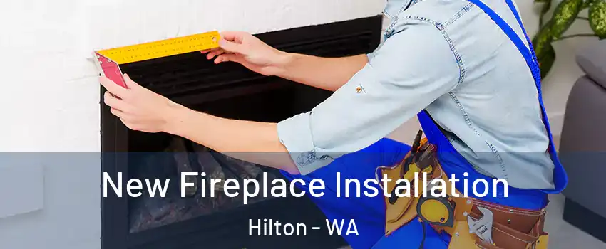 New Fireplace Installation Hilton - WA