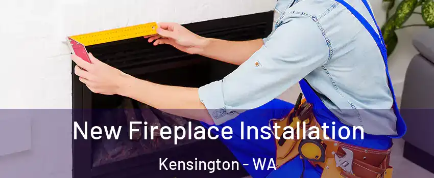 New Fireplace Installation Kensington - WA