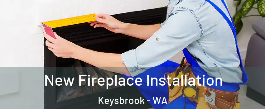 New Fireplace Installation Keysbrook - WA