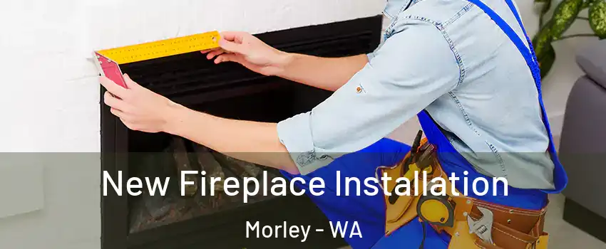 New Fireplace Installation Morley - WA