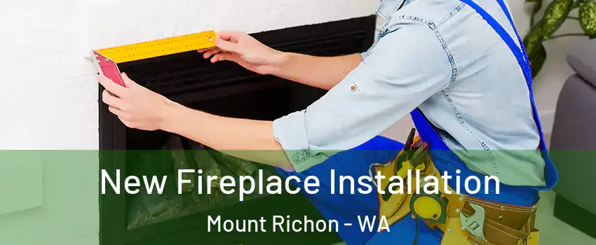 New Fireplace Installation Mount Richon - WA