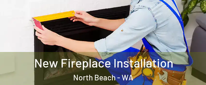 New Fireplace Installation North Beach - WA