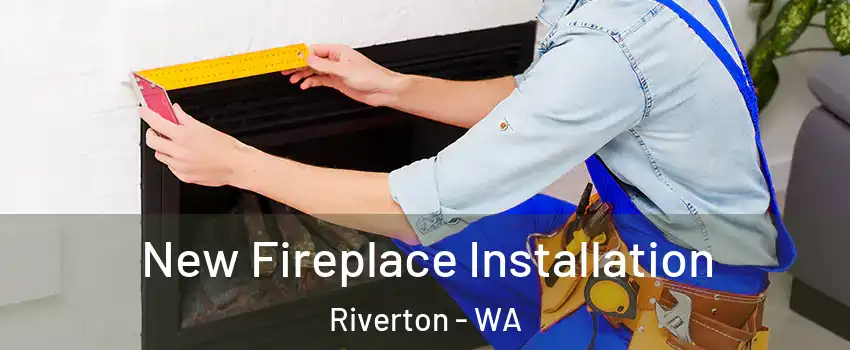 New Fireplace Installation Riverton - WA