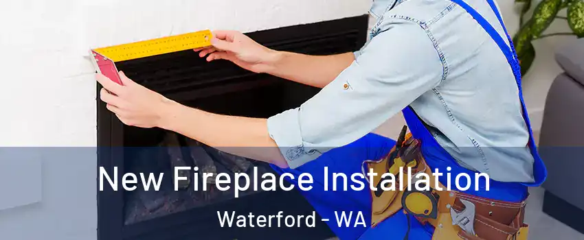 New Fireplace Installation Waterford - WA