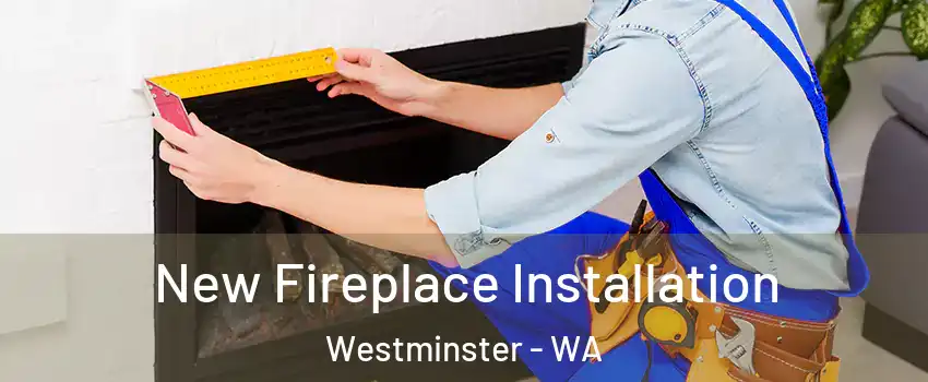 New Fireplace Installation Westminster - WA