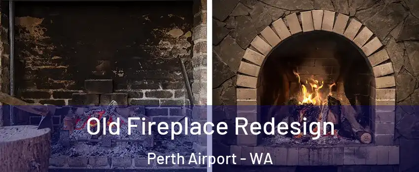 Old Fireplace Redesign Perth Airport - WA