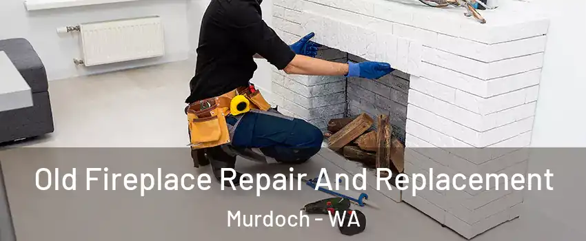 Old Fireplace Repair And Replacement Murdoch - WA