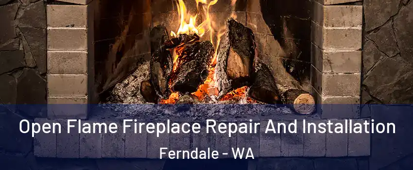 Open Flame Fireplace Repair And Installation Ferndale - WA