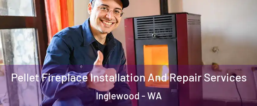 Pellet Fireplace Installation And Repair Services Inglewood - WA
