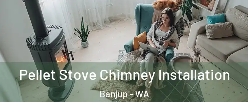 Pellet Stove Chimney Installation Banjup - WA