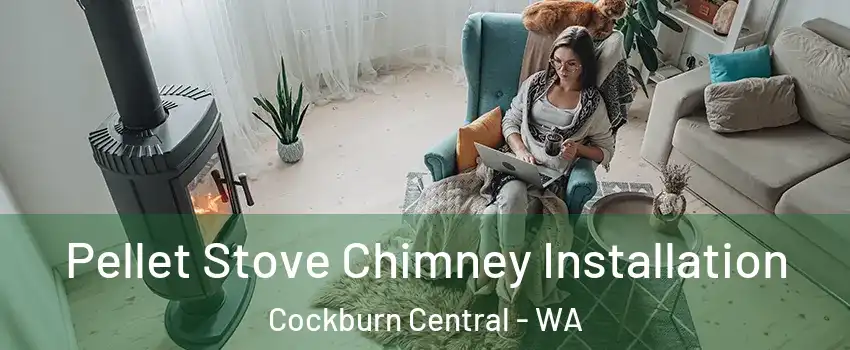 Pellet Stove Chimney Installation Cockburn Central - WA