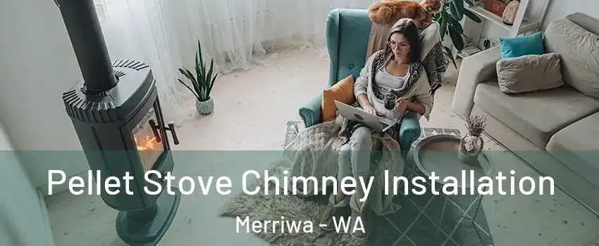 Pellet Stove Chimney Installation Merriwa - WA