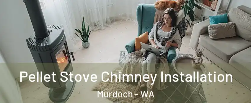 Pellet Stove Chimney Installation Murdoch - WA