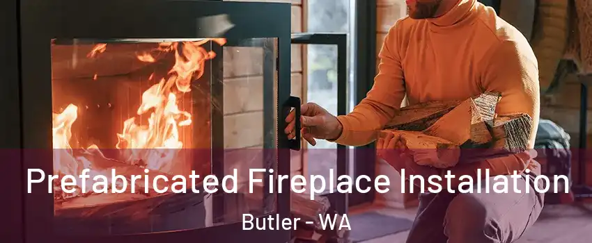 Prefabricated Fireplace Installation Butler - WA