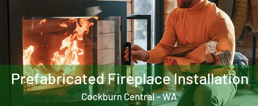 Prefabricated Fireplace Installation Cockburn Central - WA