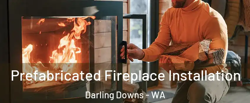 Prefabricated Fireplace Installation Darling Downs - WA