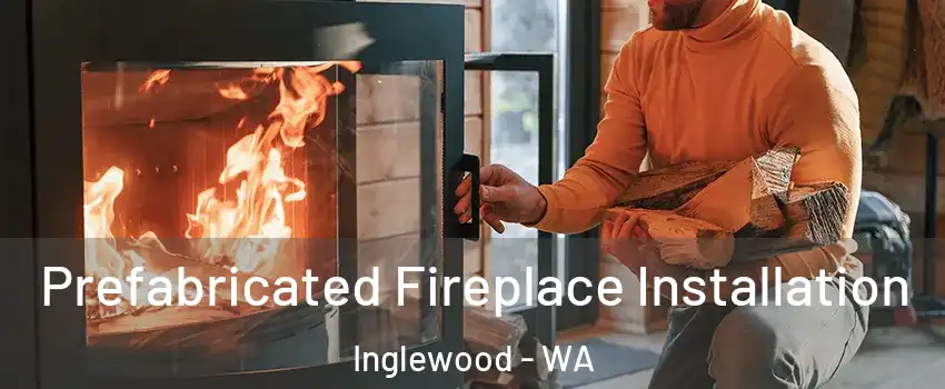 Prefabricated Fireplace Installation Inglewood - WA