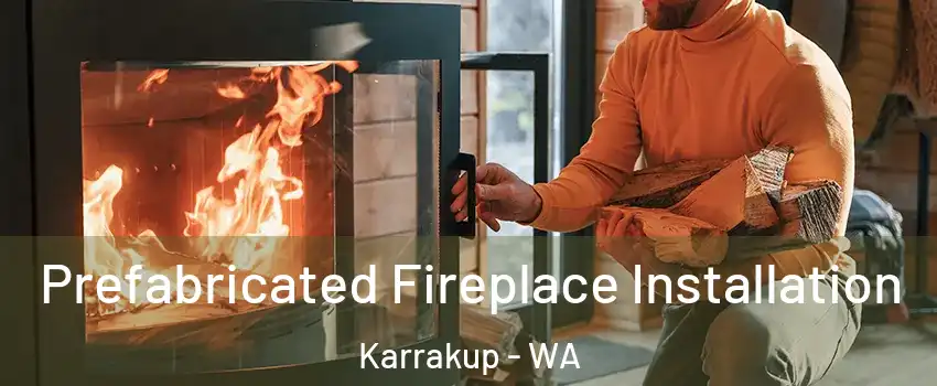 Prefabricated Fireplace Installation Karrakup - WA